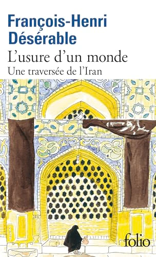 L'usure d'un monde - Une traversée de l'Iran - François-Henri Désérable