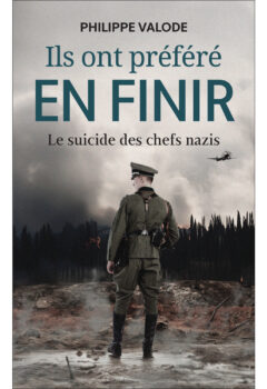 Ils ont préféré en finir - Le suicide des chefs nazis - La première étude en français sur le suicide des dignitaires nazis - Philippe Valode