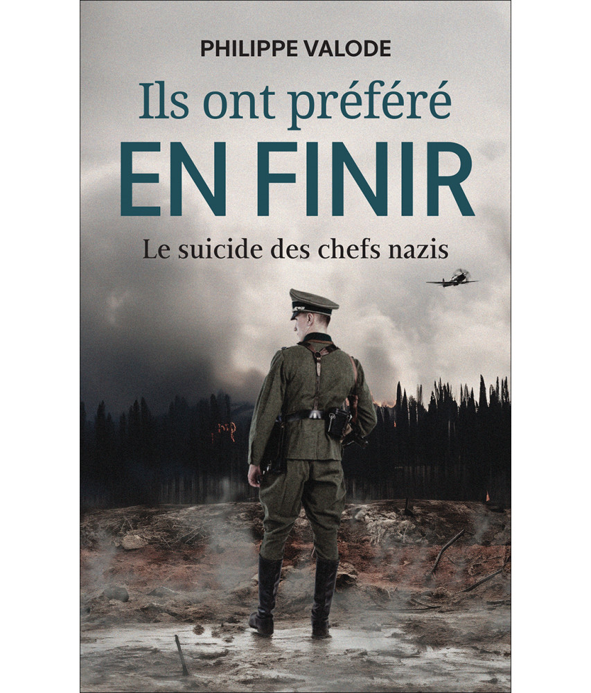 Ils ont préféré en finir - Le suicide des chefs nazis - La première étude en français sur le suicide des dignitaires nazis - Philippe Valode